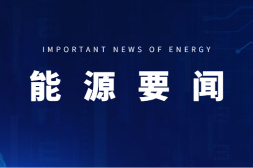 能源要聞|支持用戶側儲能多元化發(fā)展，推進分布式光伏項目以虛擬電廠模式參與電力市場交易